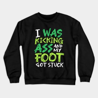 I Was Kicking Ass And My Foot Got Stuck Crewneck Sweatshirt